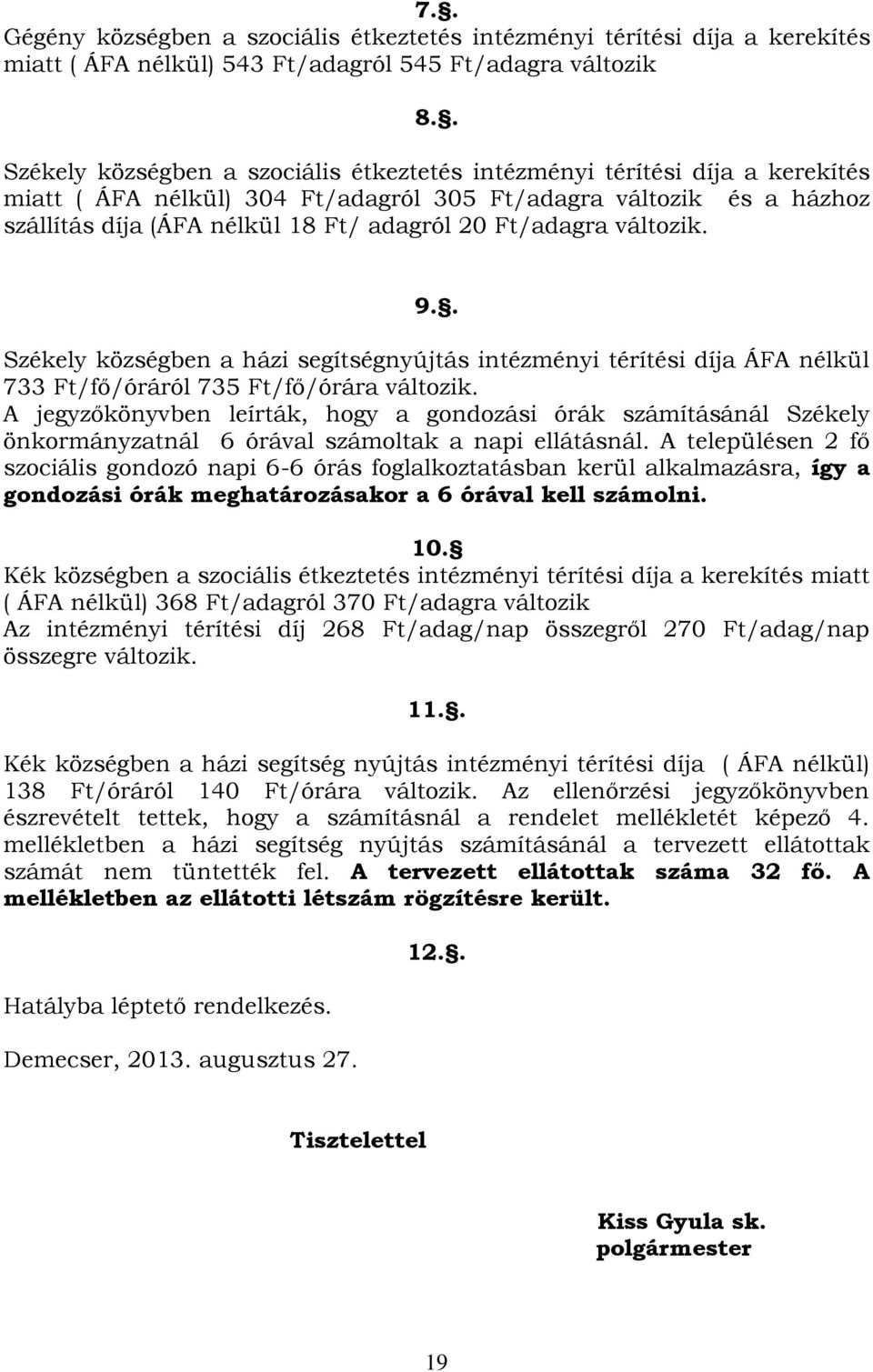 Ft/adagra változik. 9.. Székely községben a házi segítségnyújtás intézményi térítési díja ÁFA nélkül 733 Ft/fő/óráról 735 Ft/fő/órára változik.