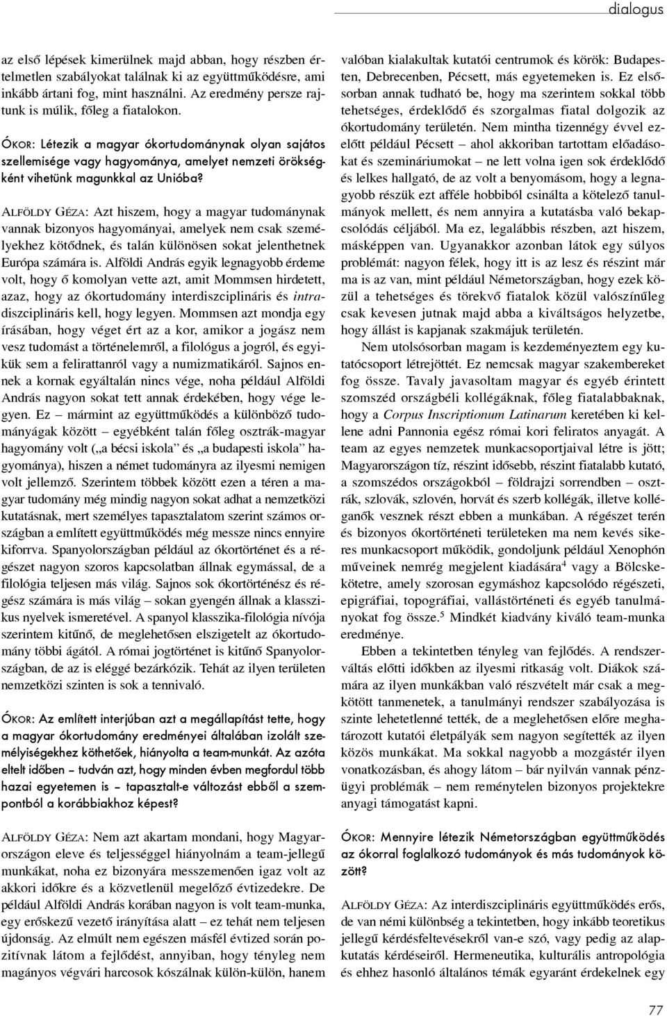 ALFÖLDY GÉZA: Azt hiszem, hogy a magyar tudománynak vannak bizonyos hagyományai, amelyek nem csak személyekhez kötõdnek, és talán különösen sokat jelenthetnek Európa számára is.