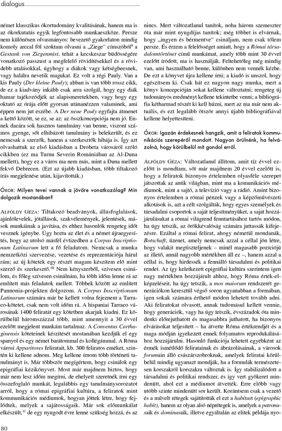 Amint bizonyos értelemben a római pénzek vagy a képzõmûvészeti alkotások is, azt a célt szolgálták, hogy egyes személyek és társadalmi csoportok a saját teljesítményüket, a saját hozzájárulásukat a