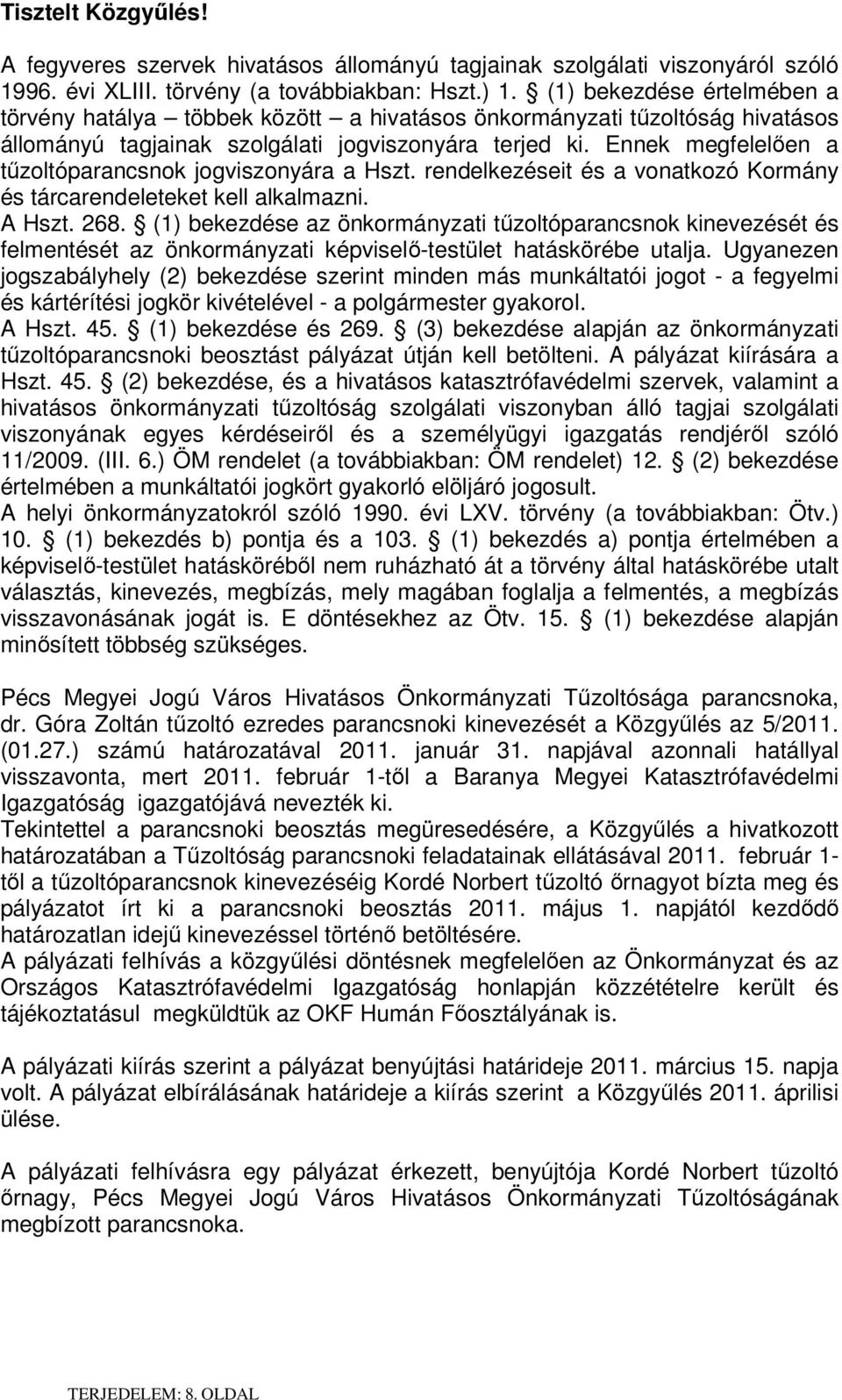 Ennek megfelelően a tűzoltóparancsnok jogviszonyára a Hszt. rendelkezéseit és a vonatkozó Kormány és tárcarendeleteket kell alkalmazni. A Hszt. 268.