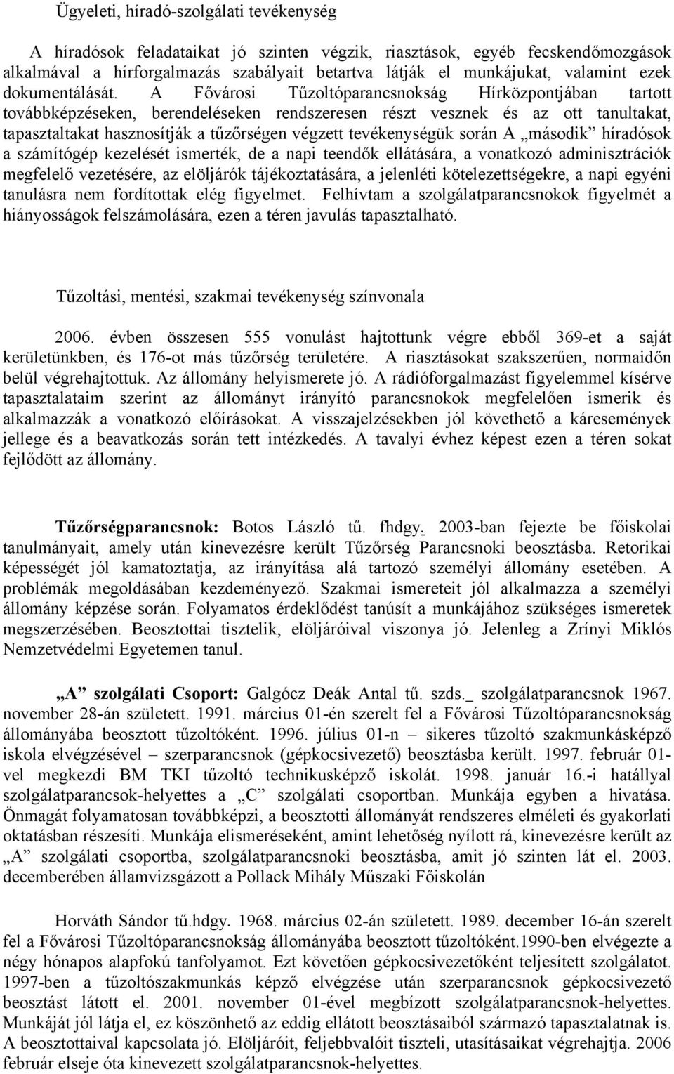 A Fővárosi Tűzoltóparancsnokság Hírközpontjában tartott továbbképzéseken, berendeléseken rendszeresen részt vesznek és az ott tanultakat, tapasztaltakat hasznosítják a tűzőrségen végzett