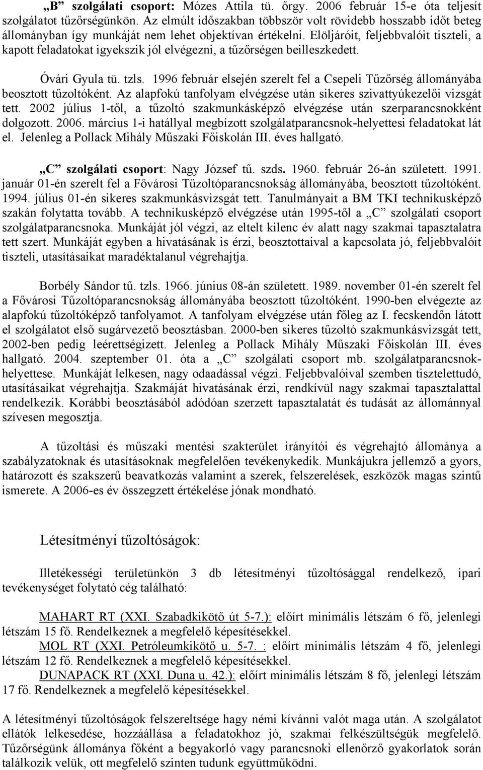 Elöljáróit, feljebbvalóit tiszteli, a kapott feladatokat igyekszik jól elvégezni, a tűzőrségen beilleszkedett. Óvári Gyula tü. tzls.