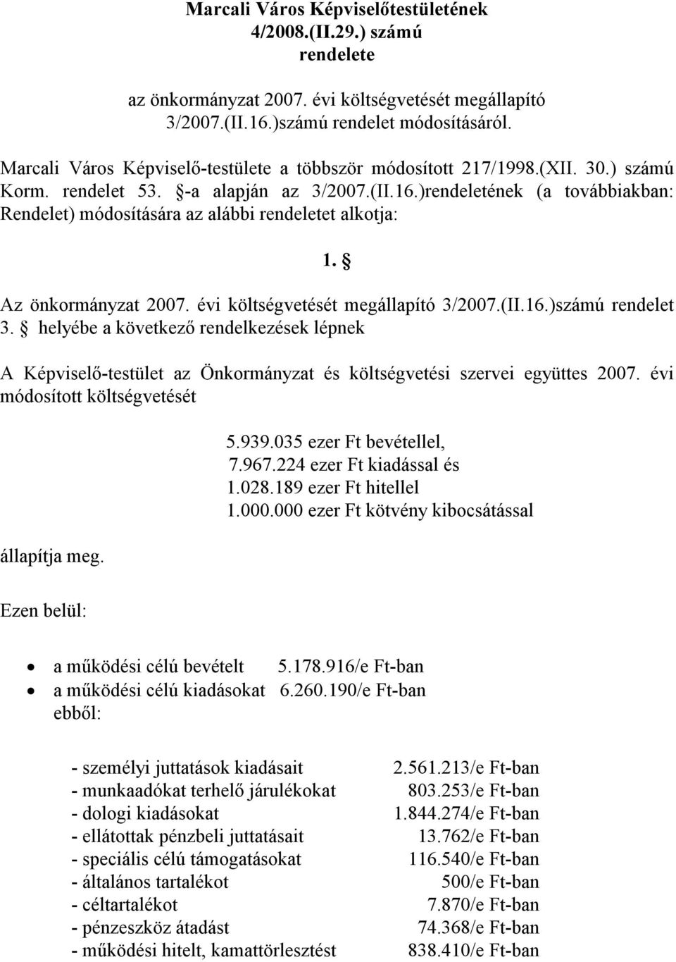 )rendeletének (a továbbiakban: Rendelet) módosítására az alábbi rendeletet alkotja: 1. Az önkormányzat 2007. évi költségvetését megállapító 3/2007.(II.16.)számú rendelet 3.