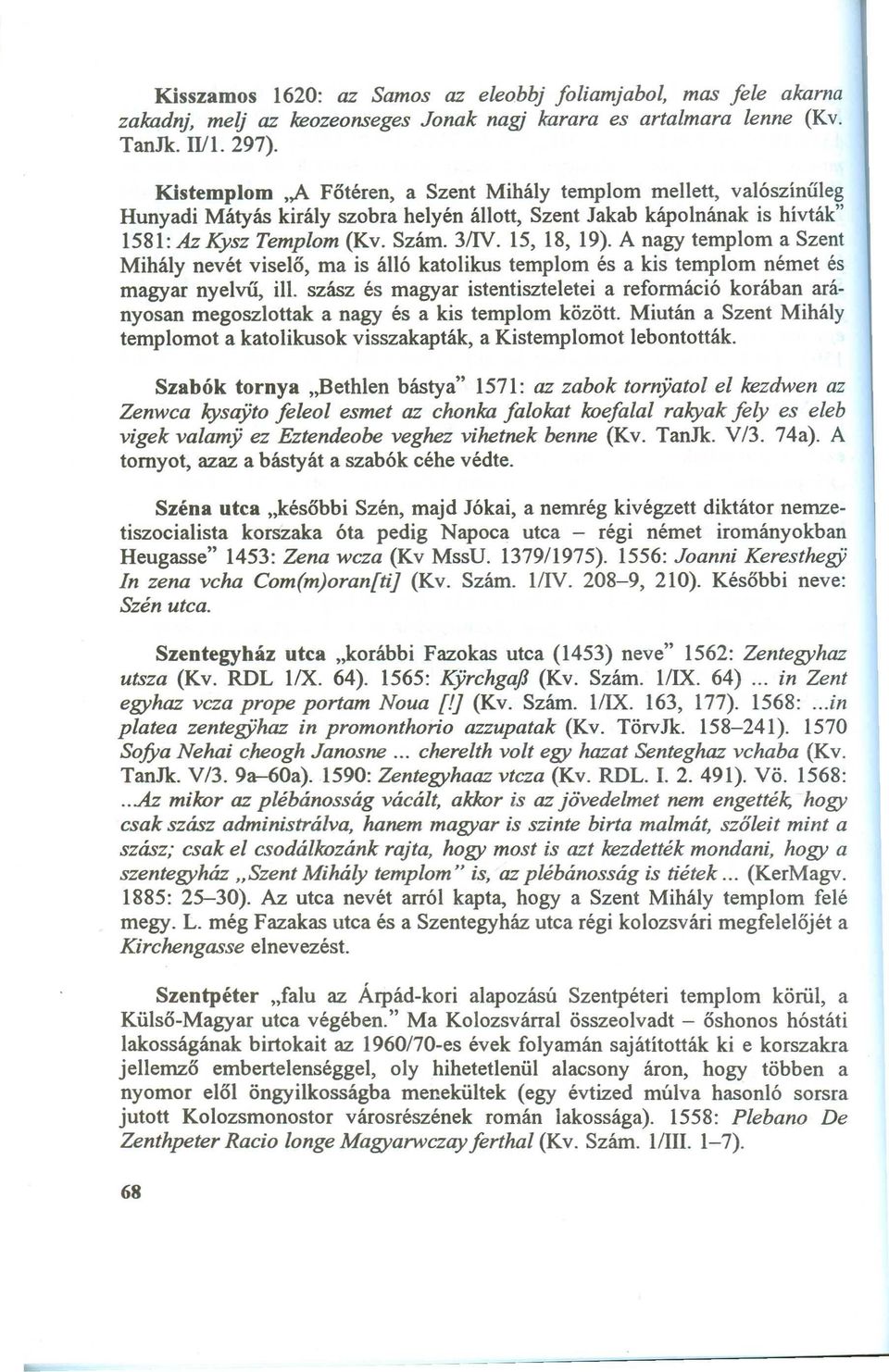 A nagy tem plom a Szent M ihály nevét viselő, m a is álló katolikus tem plom és a kis tem plom ném et és m agyar nyelvű, ill.