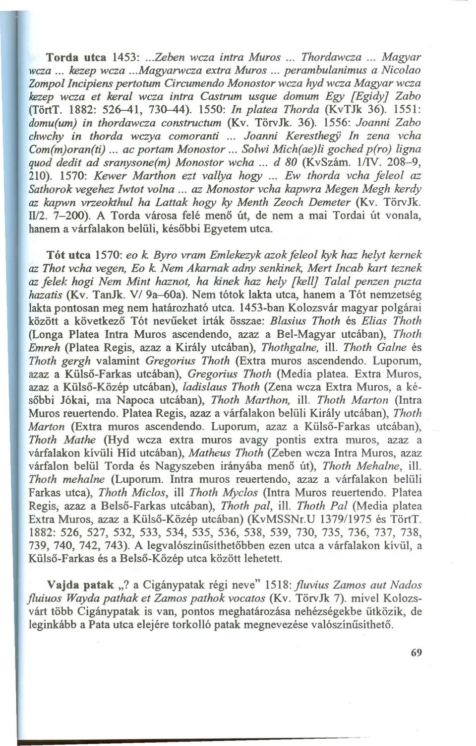 1882: 526-41, 730-44). 1550: In pla tea Thorda (KvTJk 36). 1551: dom u(um ) in thorda wcza constructum (Kv. TörvJk. 36). 1556: J oa nni Za bo chwchy in thorda wczya com ora nti J oa nni Keresthegji In zena vcha C om (m )ora n(ti).