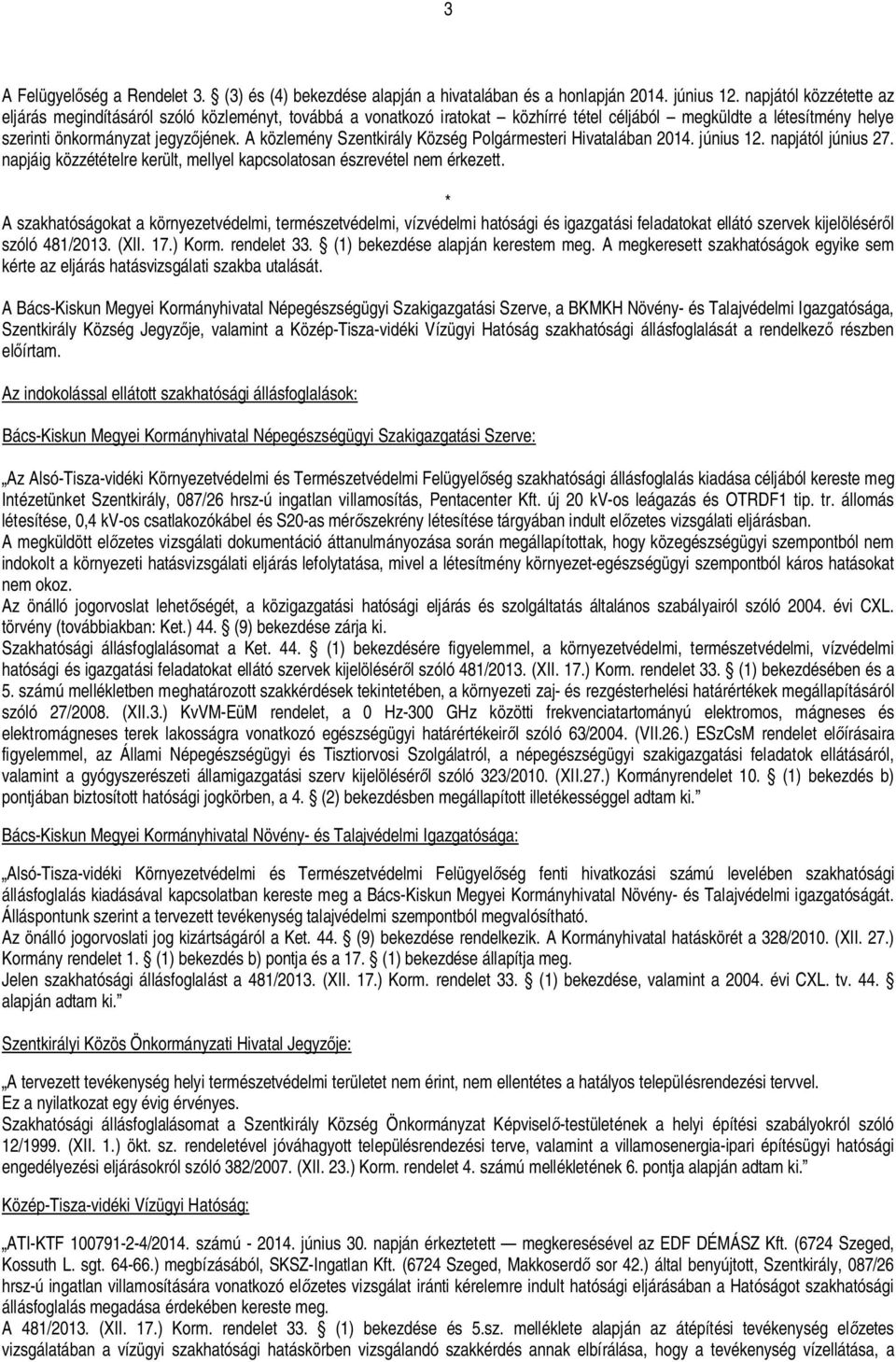 A közlemény Szentkirály Község Polgármesteri Hivatalában 2014. június 12. napjától június 27. napjáig közzétételre került, mellyel kapcsolatosan észrevétel nem érkezett.