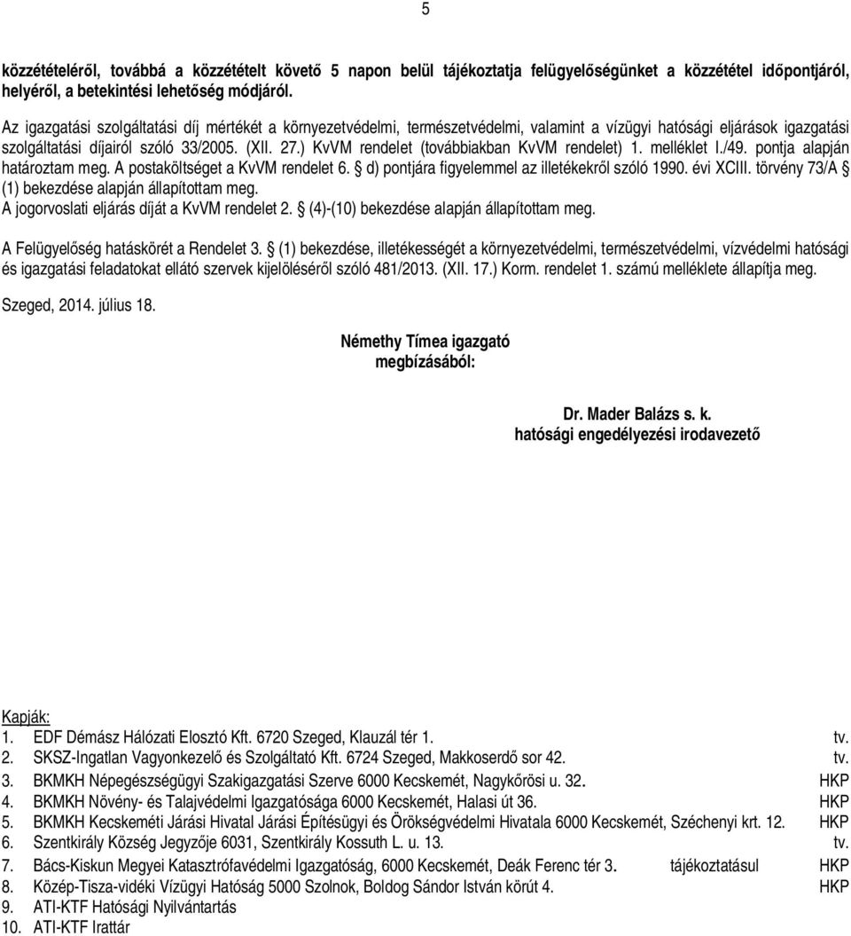 ) KvVM rendelet (továbbiakban KvVM rendelet) 1. melléklet I./49. pontja alapján határoztam meg. A postaköltséget a KvVM rendelet 6. d) pontjára figyelemmel az illetékekr l szóló 1990. évi XCIII.