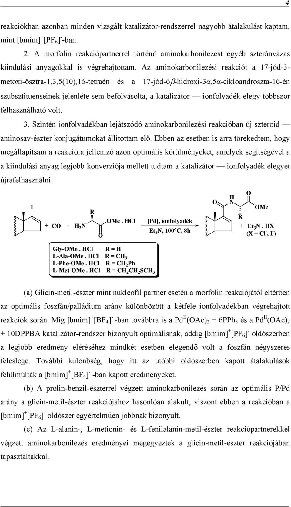 Az aminokarbonilezési reakciót a 17-jód-3- metoxi-ösztra-1,3,5(10),16-tetraén és a 17-jód-6β-hidroxi-3α,5α-cikloandroszta-16-én szubsztituenseinek jelenléte sem befolyásolta, a katalizátor