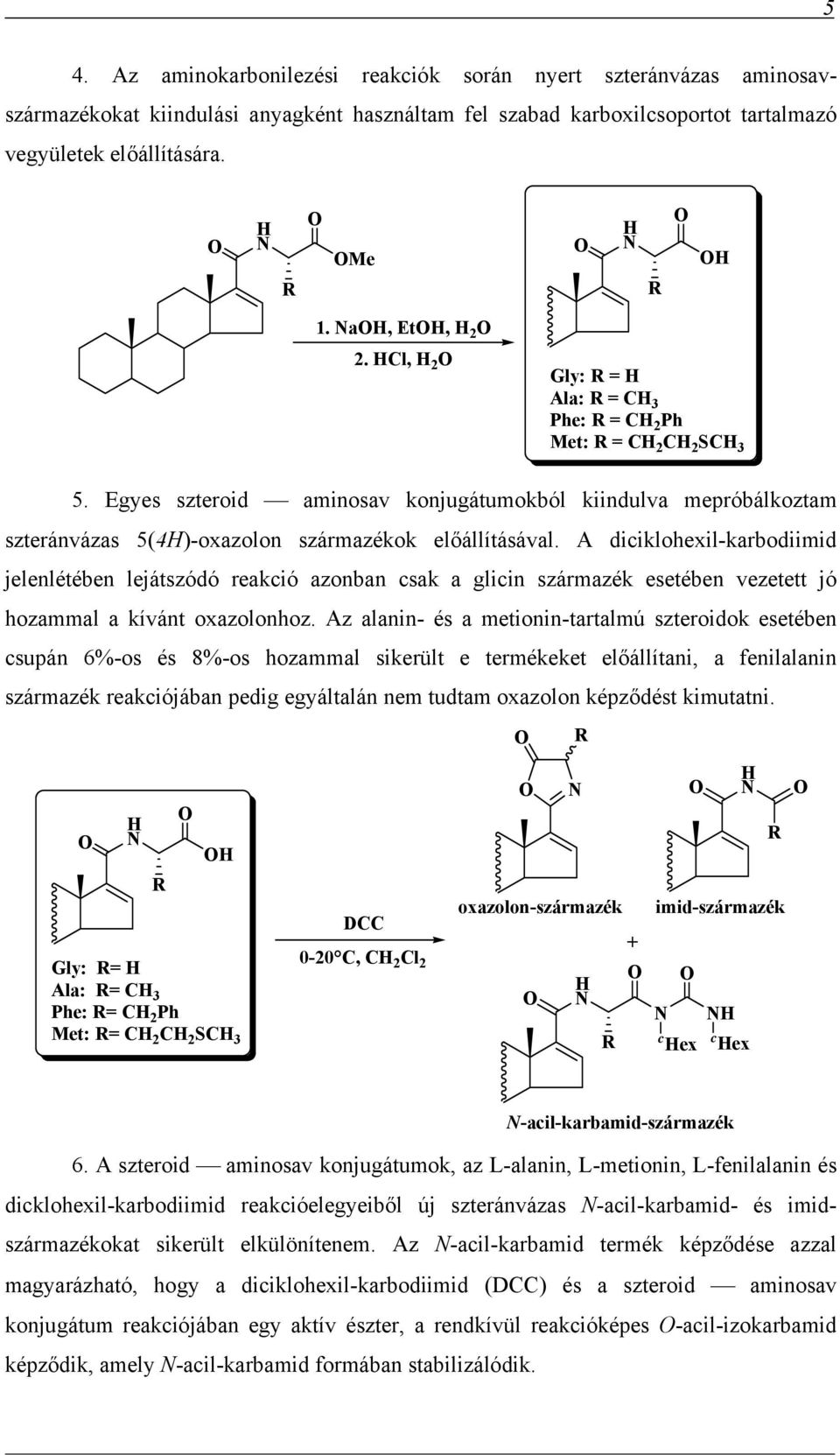 A diciklohexil-karbodiimid jelenlétében lejátszódó reakció azonban csak a glicin származék esetében vezetett jó hozammal a kívánt oxazolonhoz.