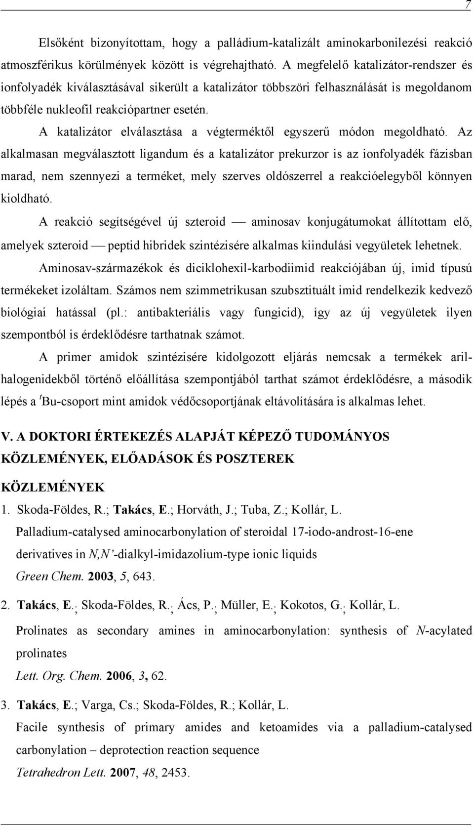 A katalizátor elválasztása a végterméktől egyszerű módon megoldható.
