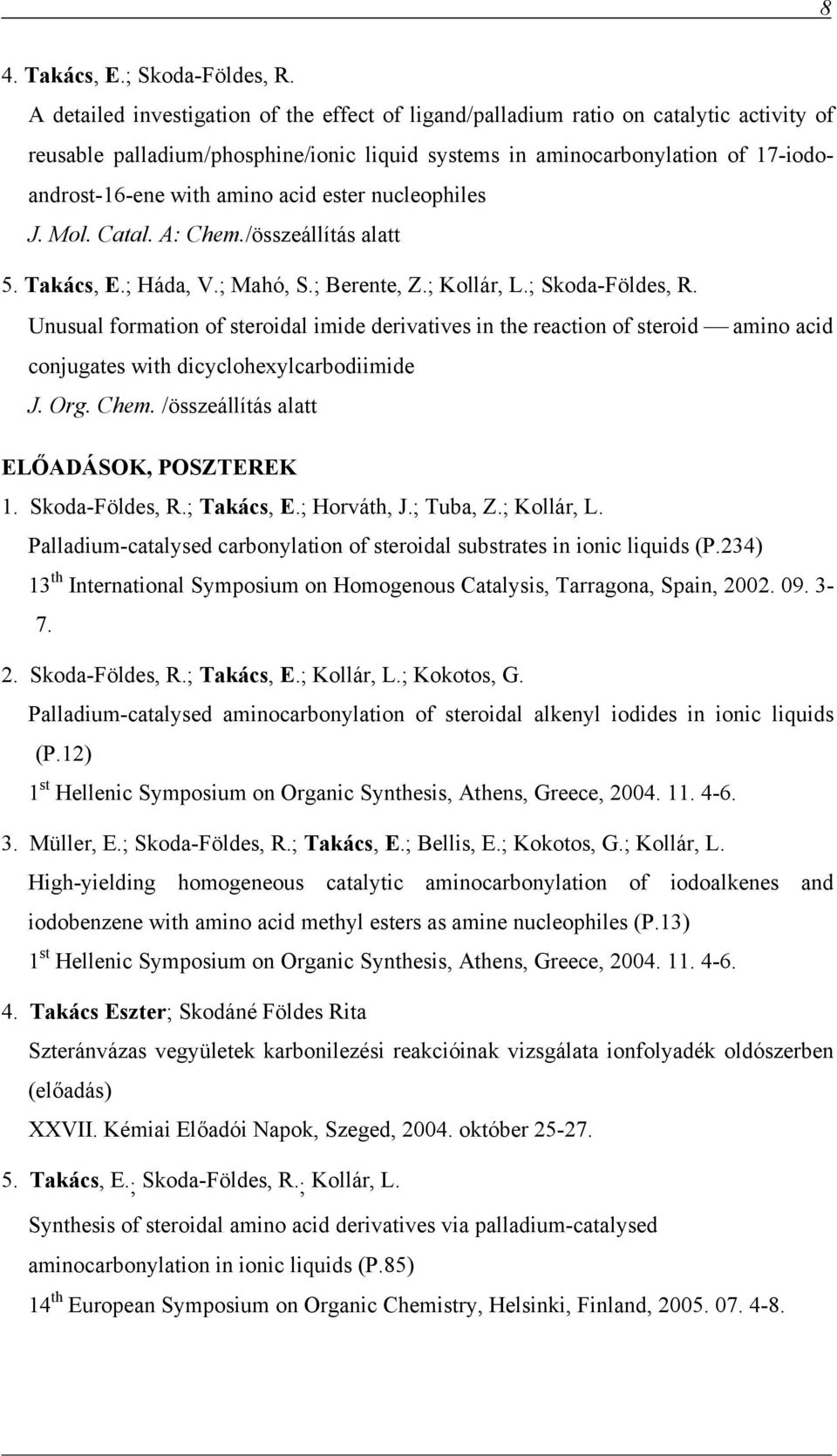 acid ester nucleophiles J. Mol. Catal. A: Chem./összeállítás alatt 5. Takács, E.; áda, V.; Mahó, S.; Berente, Z.; Kollár, L.; Skoda-Földes,.