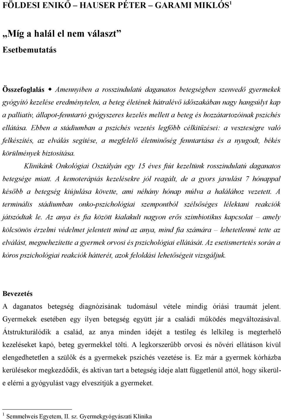 Ebben a stádiumban a pszichés vezetés legfőbb célkitűzései: a veszteségre való felkészítés, az elválás segítése, a megfelelő életminőség fenntartása és a nyugodt, békés körülmények biztosítása.