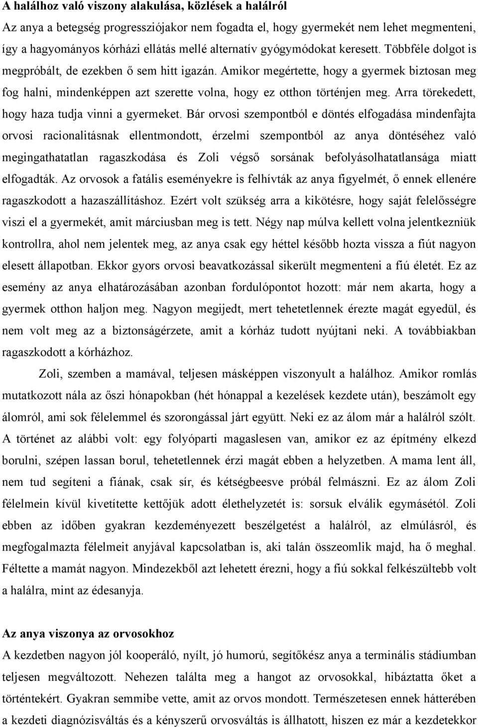 Amikor megértette, hogy a gyermek biztosan meg fog halni, mindenképpen azt szerette volna, hogy ez otthon történjen meg. Arra törekedett, hogy haza tudja vinni a gyermeket.