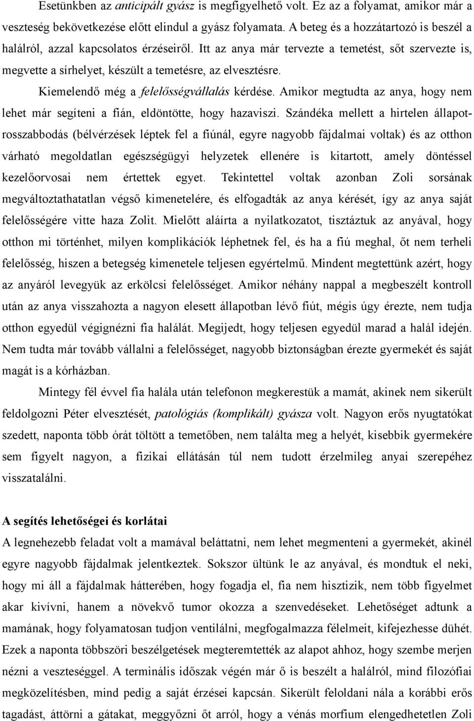 Kiemelendő még a felelősségvállalás kérdése. Amikor megtudta az anya, hogy nem lehet már segíteni a fián, eldöntötte, hogy hazaviszi.