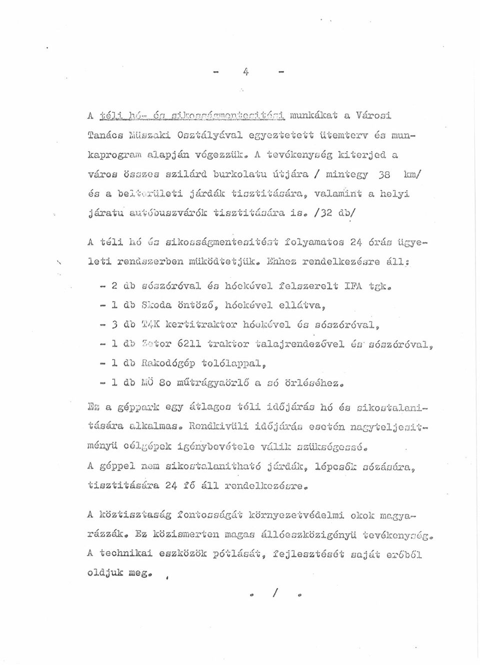 valamint a helyi járatú autóbuszvárók tisztítására is«/32 db/ A téli juő és sikosságmentesitest folyamatos 24 órás ügyeleti rendszerben működtetjük«, Ehhez rendelkezésre áll: - 2 db sószóróval és