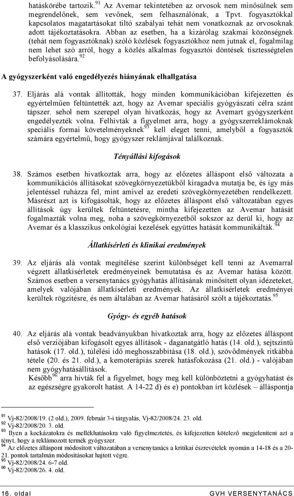 Abban az esetben, ha a kizárólag szakmai közönségnek (tehát nem fogyasztóknak) szóló közlések fogyasztókhoz nem jutnak el, fogalmilag nem lehet szó arról, hogy a közlés alkalmas fogyasztói döntések