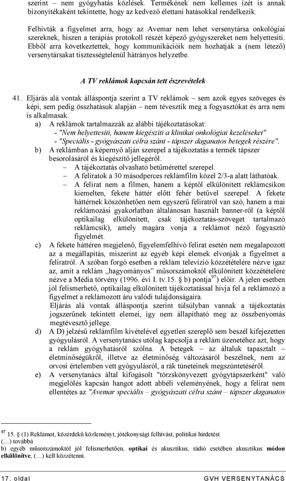 Ebbıl arra következtettek, hogy kommunikációik nem hozhatják a (nem létezı) versenytársakat tisztességtelenül hátrányos helyzetbe. A TV reklámok kapcsán tett észrevételek 41.