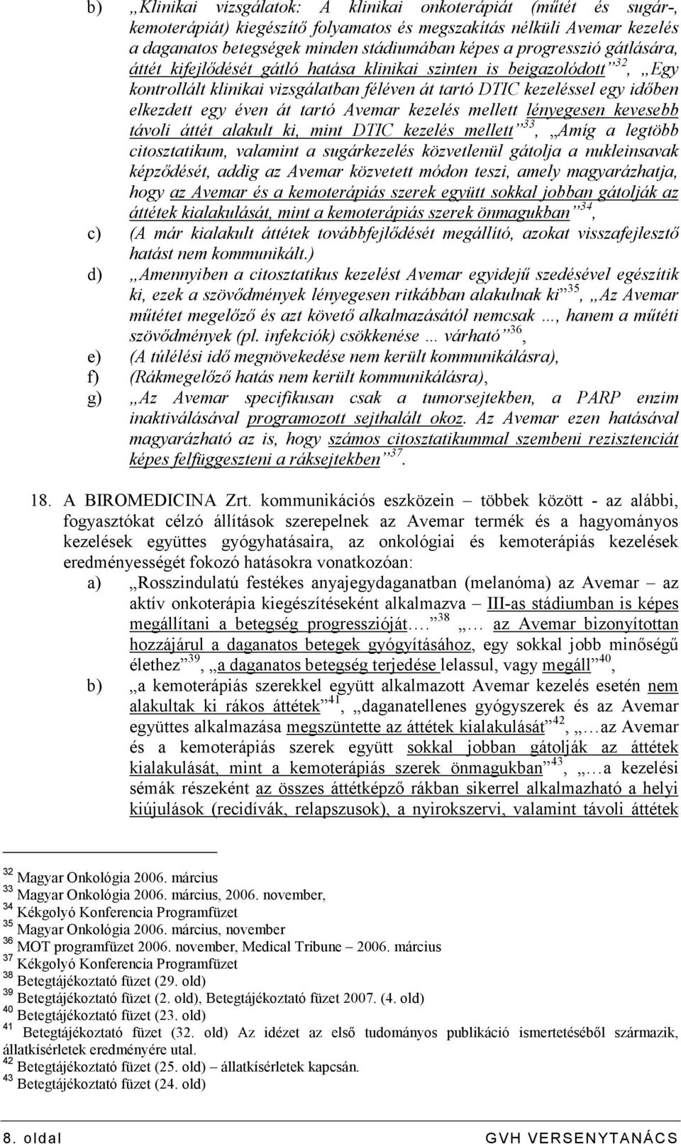 tartó Avemar kezelés mellett lényegesen kevesebb távoli áttét alakult ki, mint DTIC kezelés mellett 33, Amíg a legtöbb citosztatikum, valamint a sugárkezelés közvetlenül gátolja a nukleinsavak