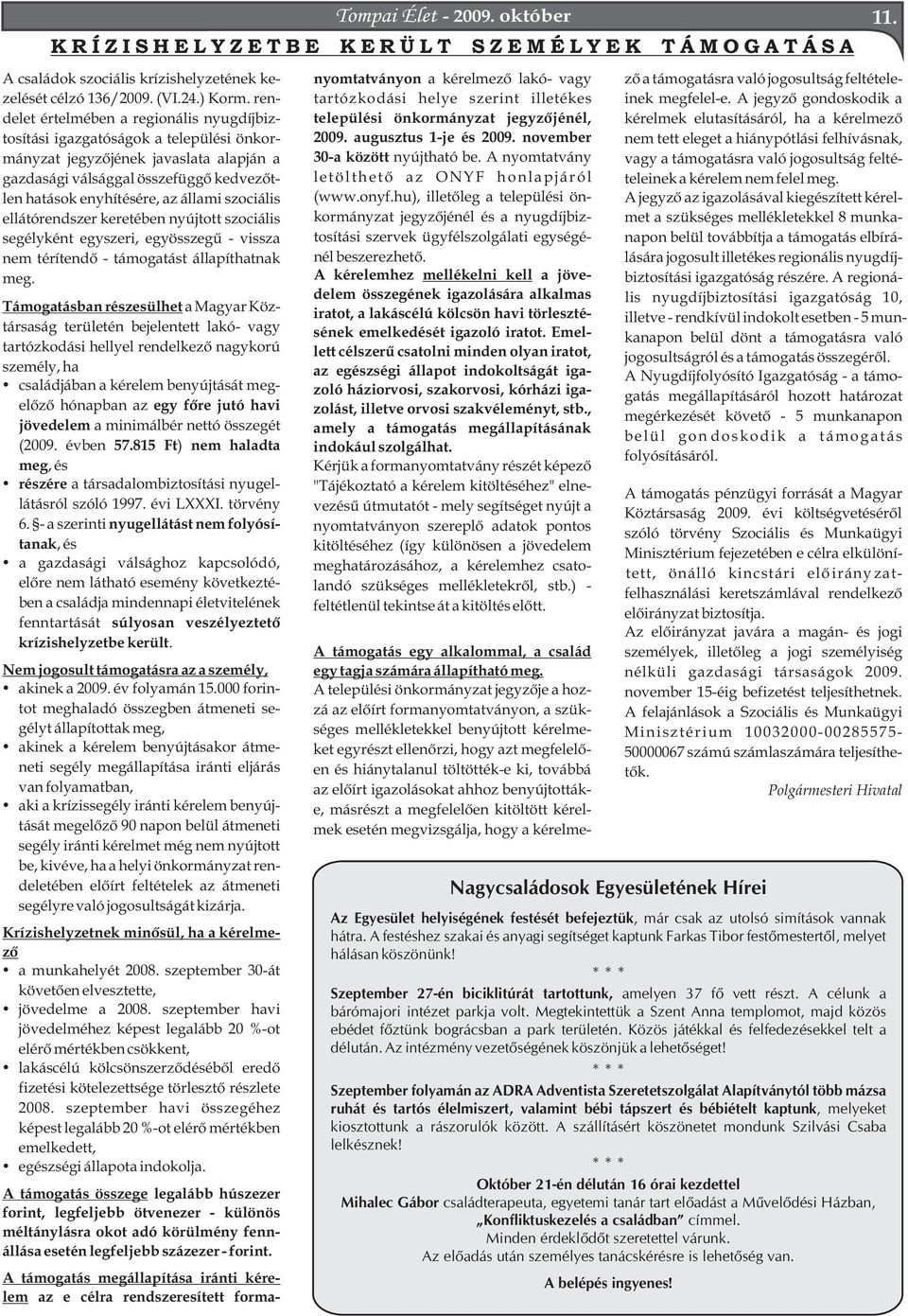 A jegyző gondoskodik a delet értelmében a regionális nyugdíjbiz- települési önkormányzat jegyzőjénél, kérelmek elutasításáról, ha a kérelmező tosítási igazgatóságok a települési önkor- 2009.