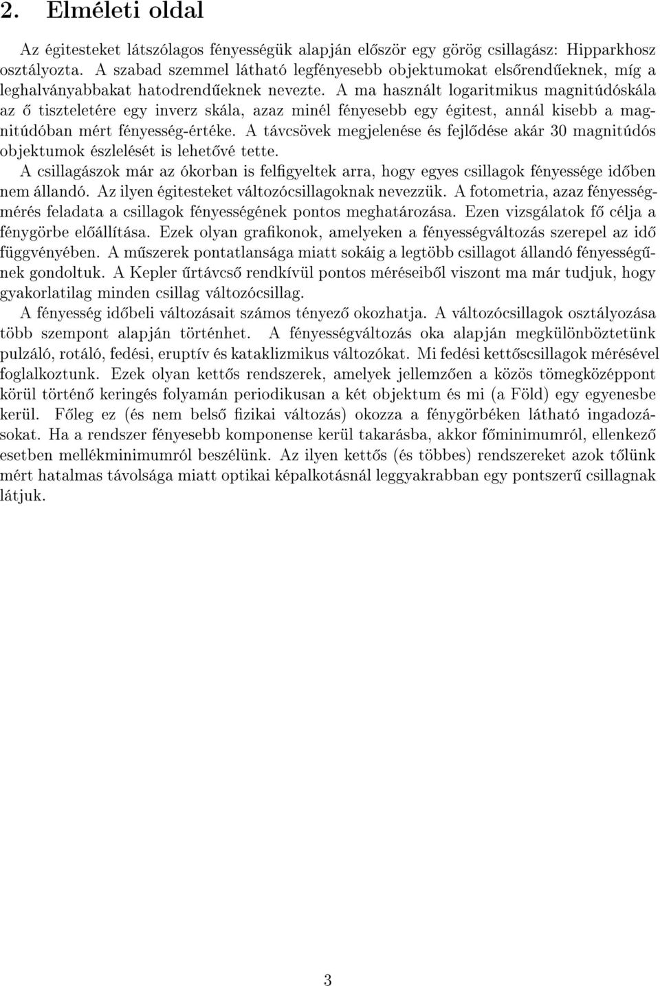 A ma használt logaritmikus magnitúdóskála az tiszteletére egy inverz skála, azaz minél fényesebb egy égitest, annál kisebb a magnitúdóban mért fényesség-értéke.