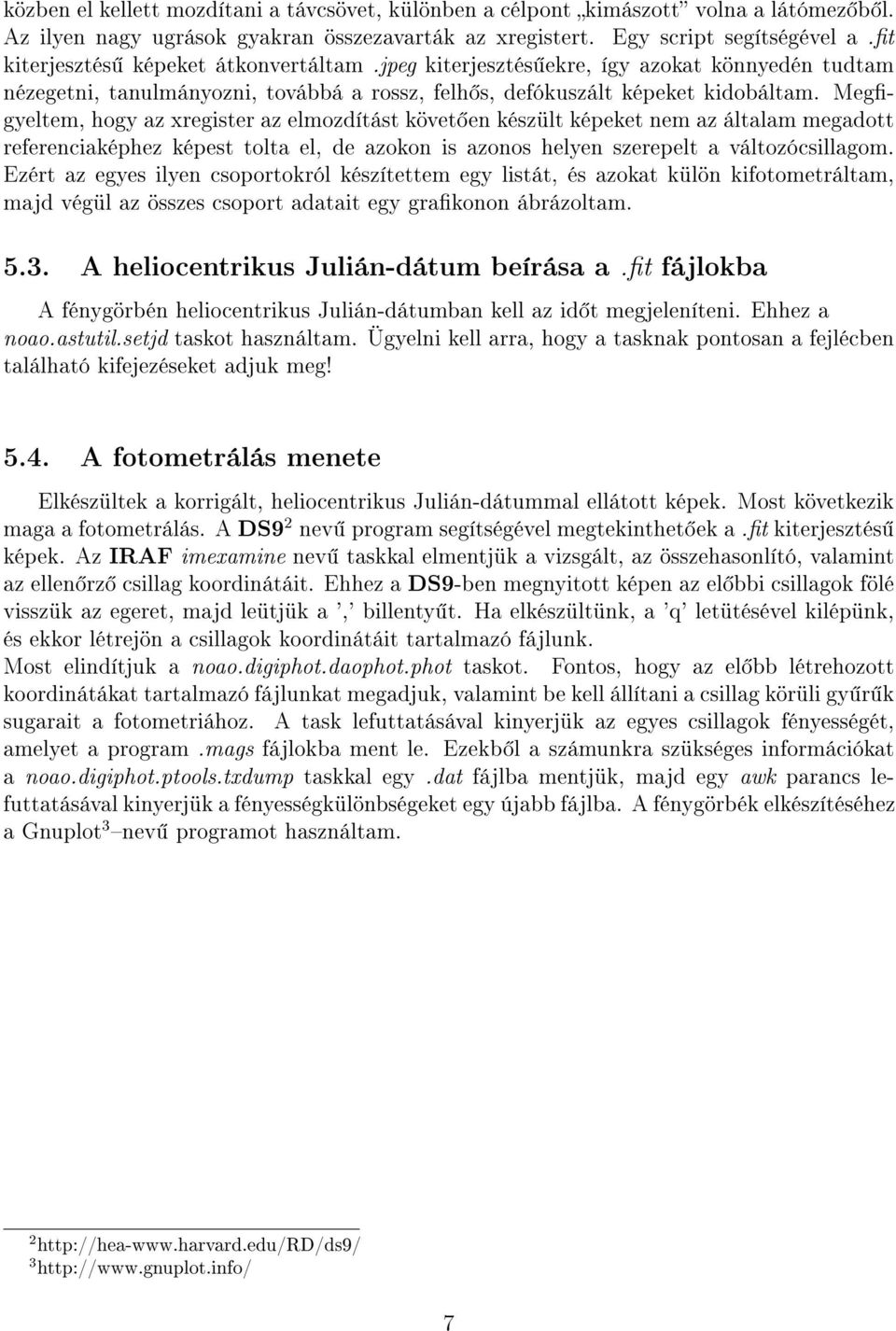 Meggyeltem, hogy az xregister az elmozdítást követ en készült képeket nem az általam megadott referenciaképhez képest tolta el, de azokon is azonos helyen szerepelt a változócsillagom.