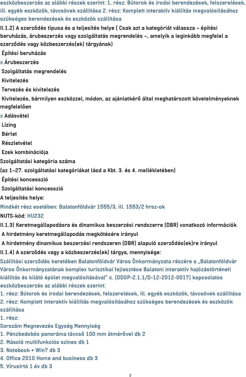 2) A szerződés típusa és a teljesítés helye ( Csak azt a kategóriát válassza építési beruházás, árubeszerzés vagy szolgáltatás megrendelés, amelyik a leginkább megfelel a szerződés vagy