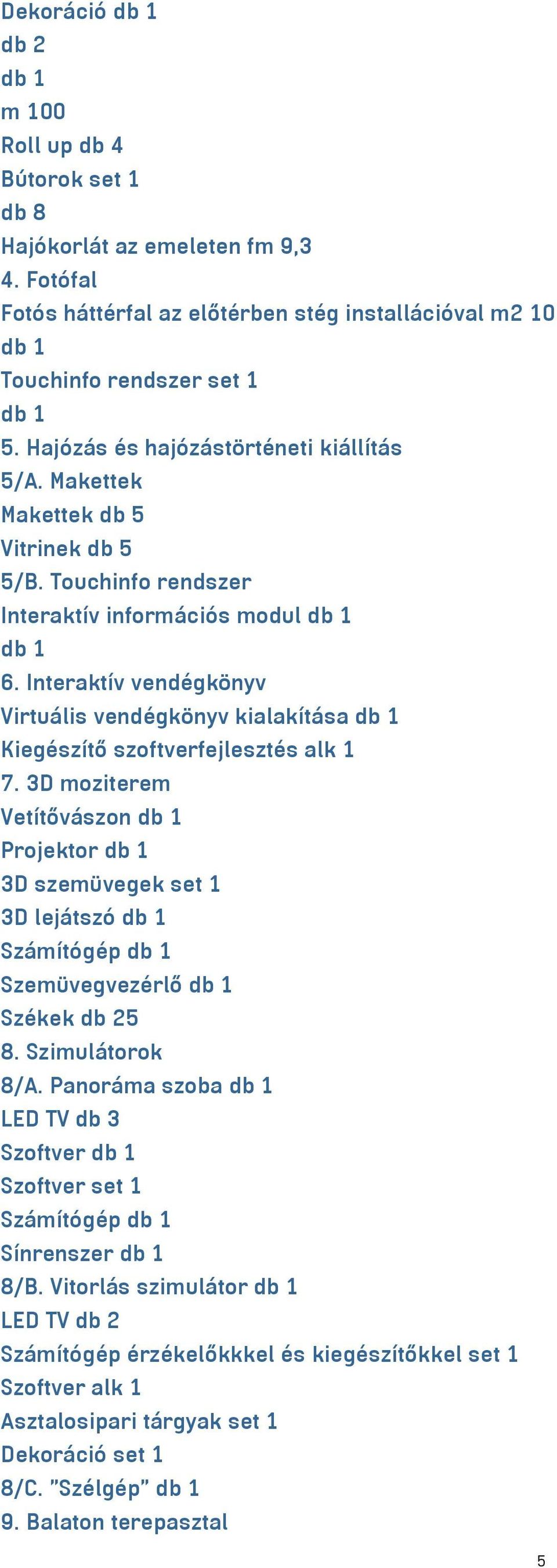 Interaktív vendégkönyv Virtuális vendégkönyv kialakítása db 1 Kiegészítő szoftverfejlesztés alk 1 7.