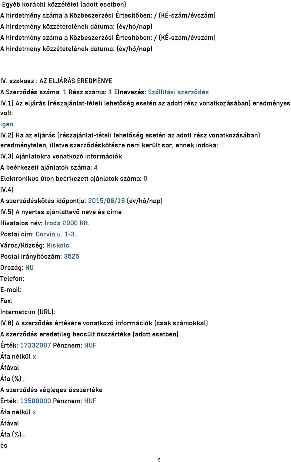 1) Az eljárás (részajánlat-tételi lehetőség esetén az adott rész vonatkozásában) eredményes volt: igen IV.