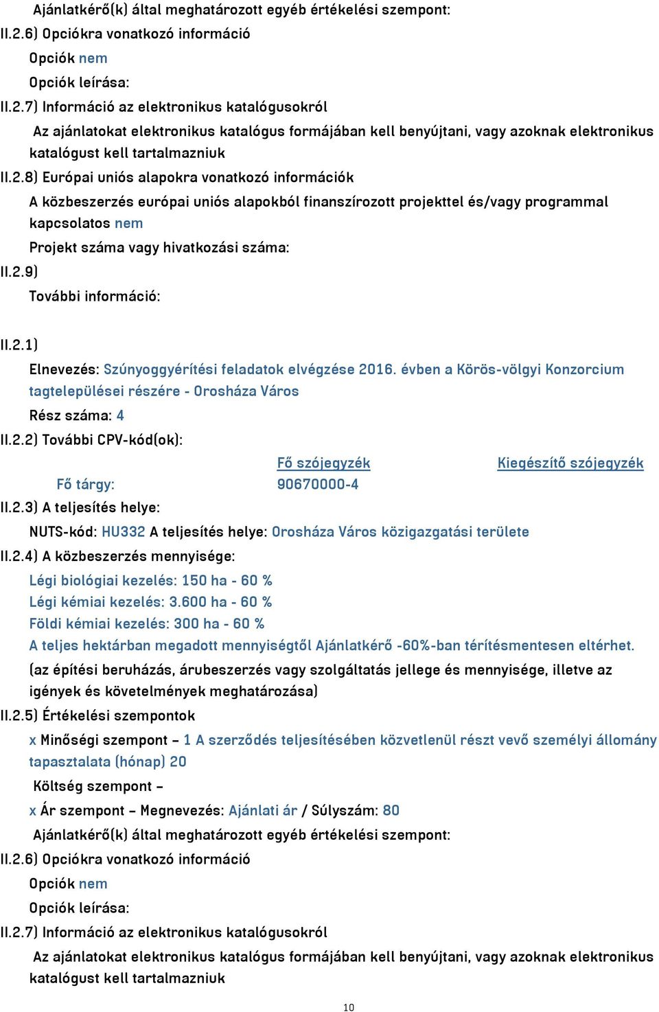 7) Információ az elektronikus katalógusokról Az ajánlatokat elektronikus katalógus formájában kell benyújtani, vagy azoknak elektronikus katalógust kell tartalmazniuk II.2.