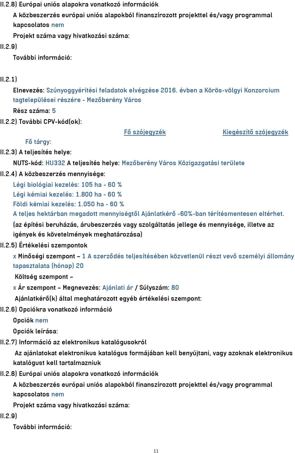 2.3) A teljesítés helye: NUTS-kód: HU332 A teljesítés helye: Mezőberény Város Közigazgatási területe II.2.4) A közbeszerzés mennyisége: Légi biológiai kezelés: 105 ha - 60 % Légi kémiai kezelés: 1.