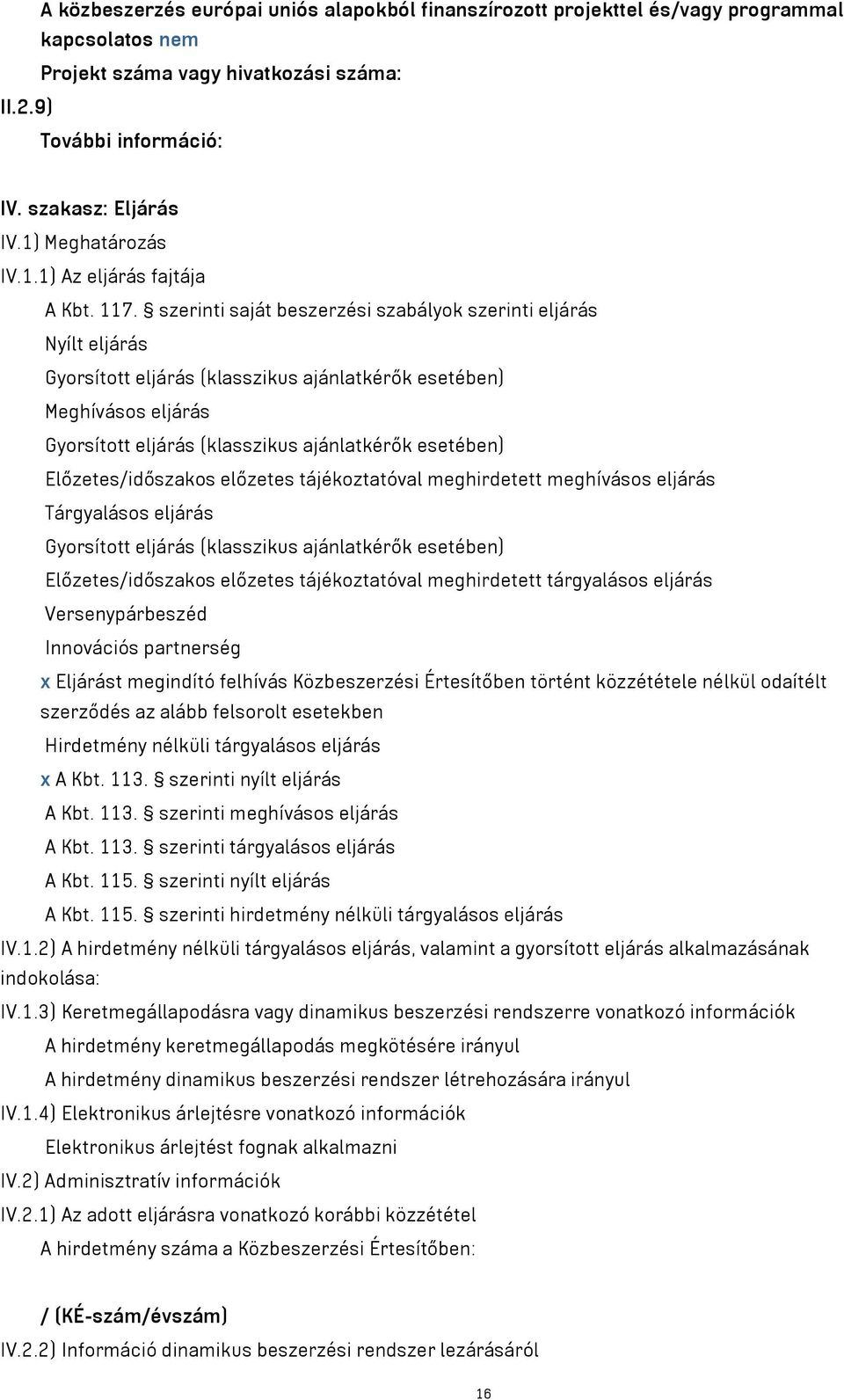 szerinti saját beszerzési szabályok szerinti eljárás Nyílt eljárás Gyorsított eljárás (klasszikus ajánlatkérők esetében) Meghívásos eljárás Gyorsított eljárás (klasszikus ajánlatkérők esetében)