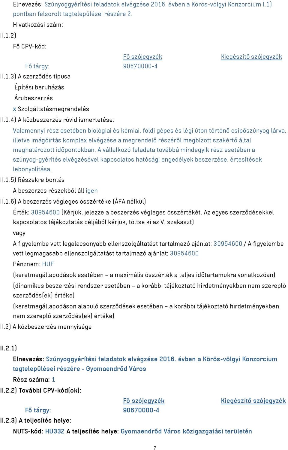 történő csípőszúnyog lárva, illetve imágóirtás komplex elvégzése a megrendelő részéről megbízott szakértő által meghatározott időpontokban.