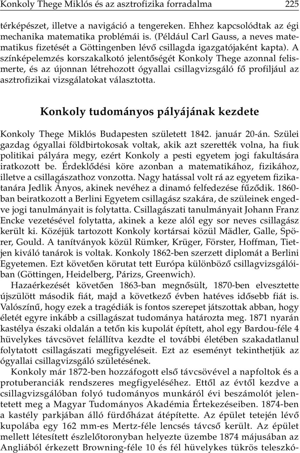 A színképelemzés korszakalkotó jelentôségét Konkoly Thege azonnal felismerte, és az újonnan létrehozott ógyallai csillagvizsgáló fô profiljául az asztrofizikai vizsgálatokat választotta.