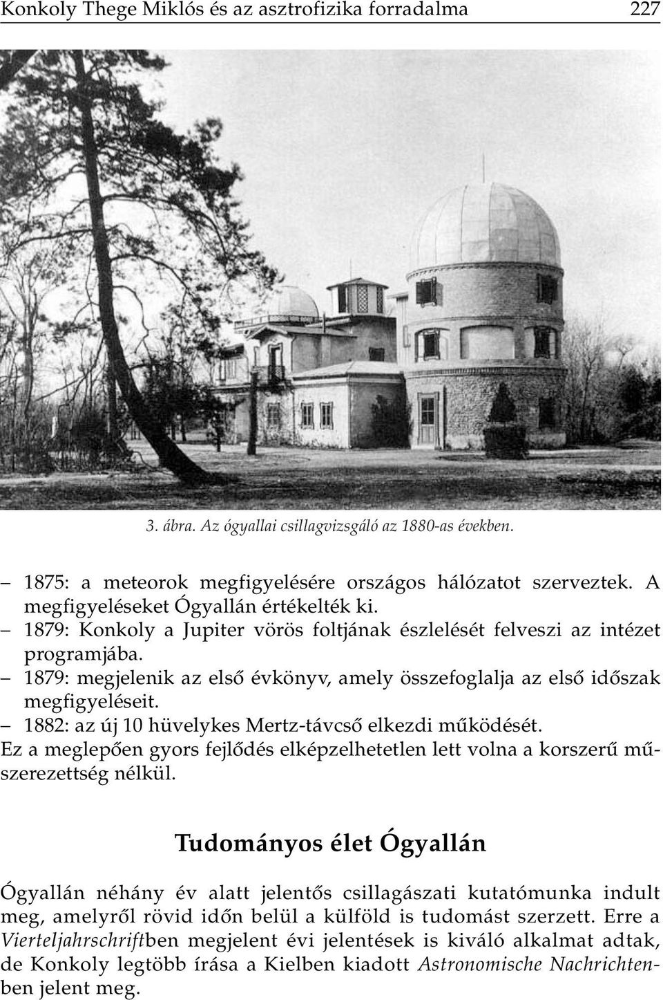 1879: megjelenik az elsô évkönyv, amely összefoglalja az elsô idôszak megfigyeléseit. 1882: az új 10 hüvelykes Mertz-távcsô elkezdi mûködését.