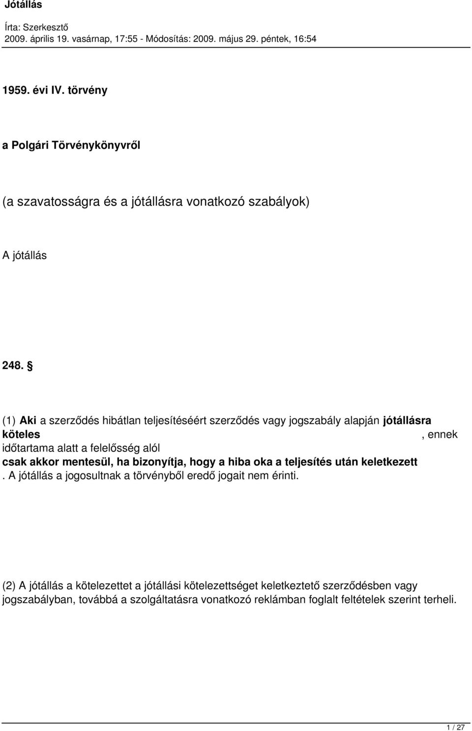 akkor mentesül, ha bizonyítja, hogy a hiba oka a teljesítés után keletkezett. A jótállás a jogosultnak a törvényből eredő jogait nem érinti.