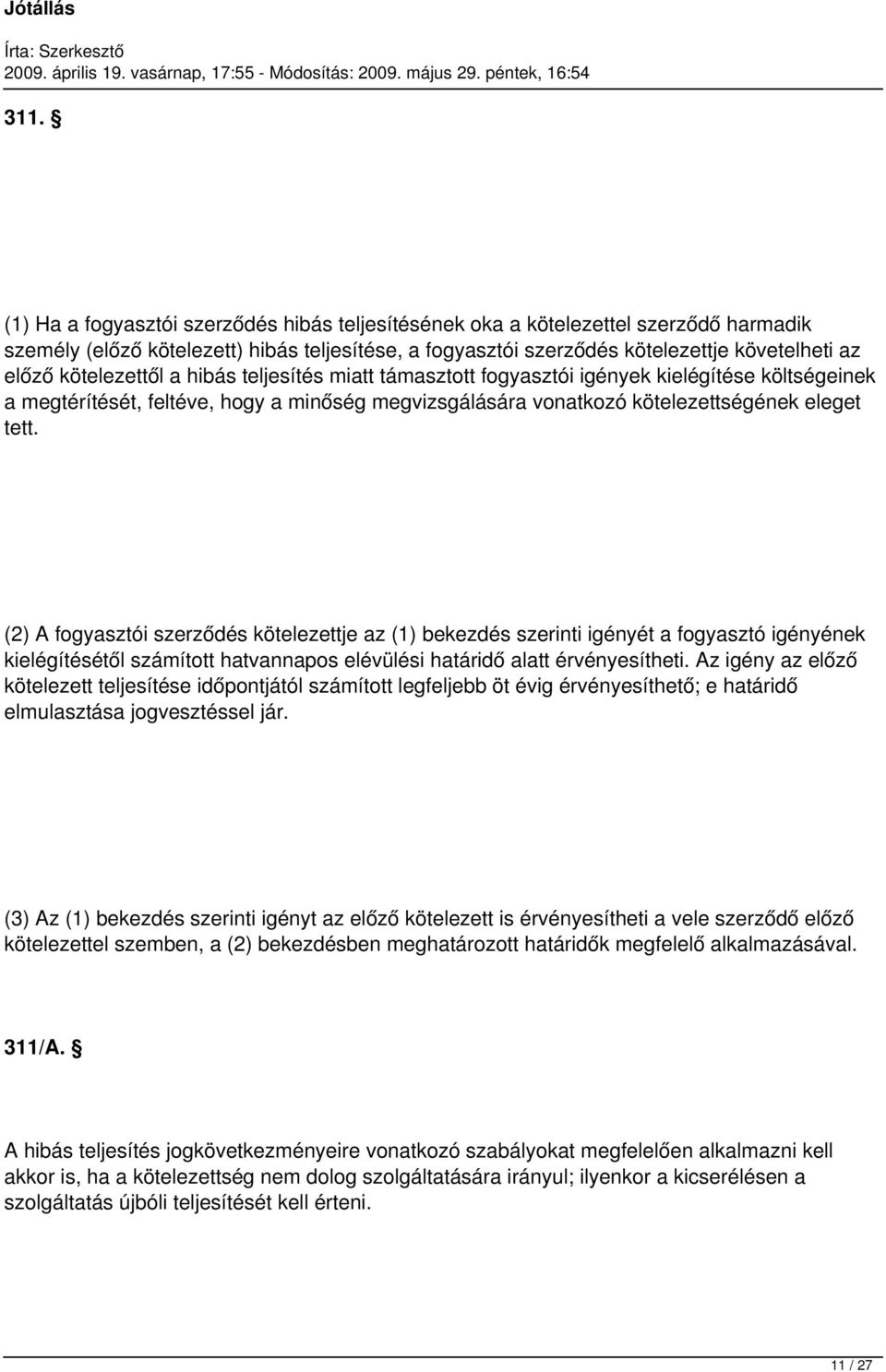 (2) A fogyasztói szerződés kötelezettje az (1) bekezdés szerinti igényét a fogyasztó igényének kielégítésétől számított hatvannapos elévülési határidő alatt érvényesítheti.