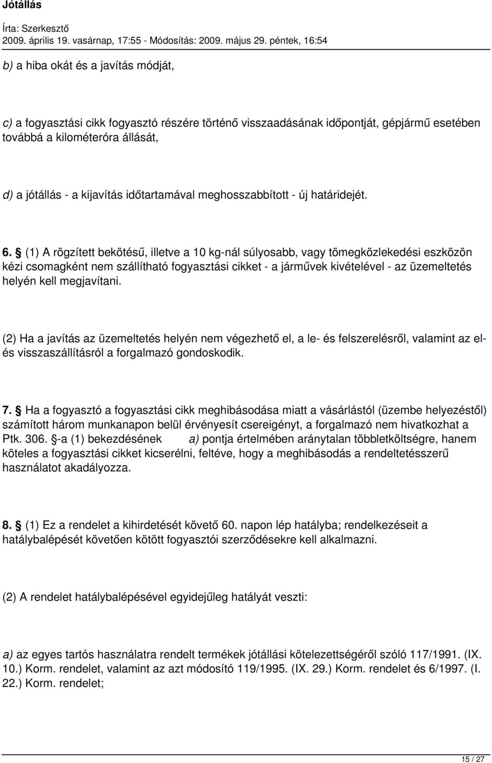 (1) A rögzített bekötésű, illetve a 10 kg-nál súlyosabb, vagy tömegközlekedési eszközön kézi csomagként nem szállítható fogyasztási cikket - a járművek kivételével - az üzemeltetés helyén kell