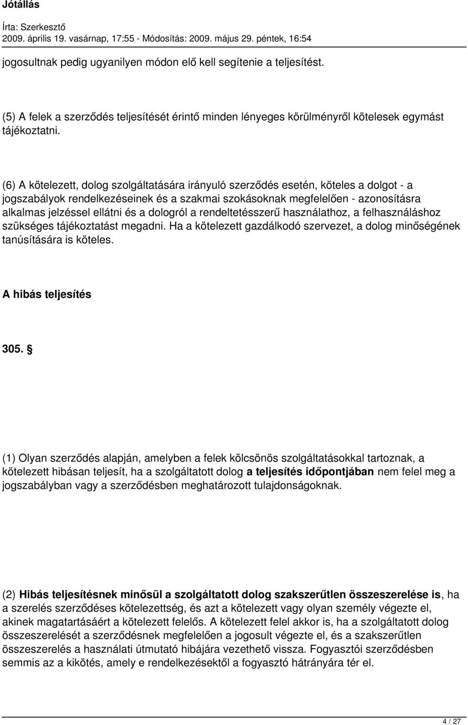 a dologról a rendeltetésszerű használathoz, a felhasználáshoz szükséges tájékoztatást megadni. Ha a kötelezett gazdálkodó szervezet, a dolog minőségének tanúsítására is köteles.