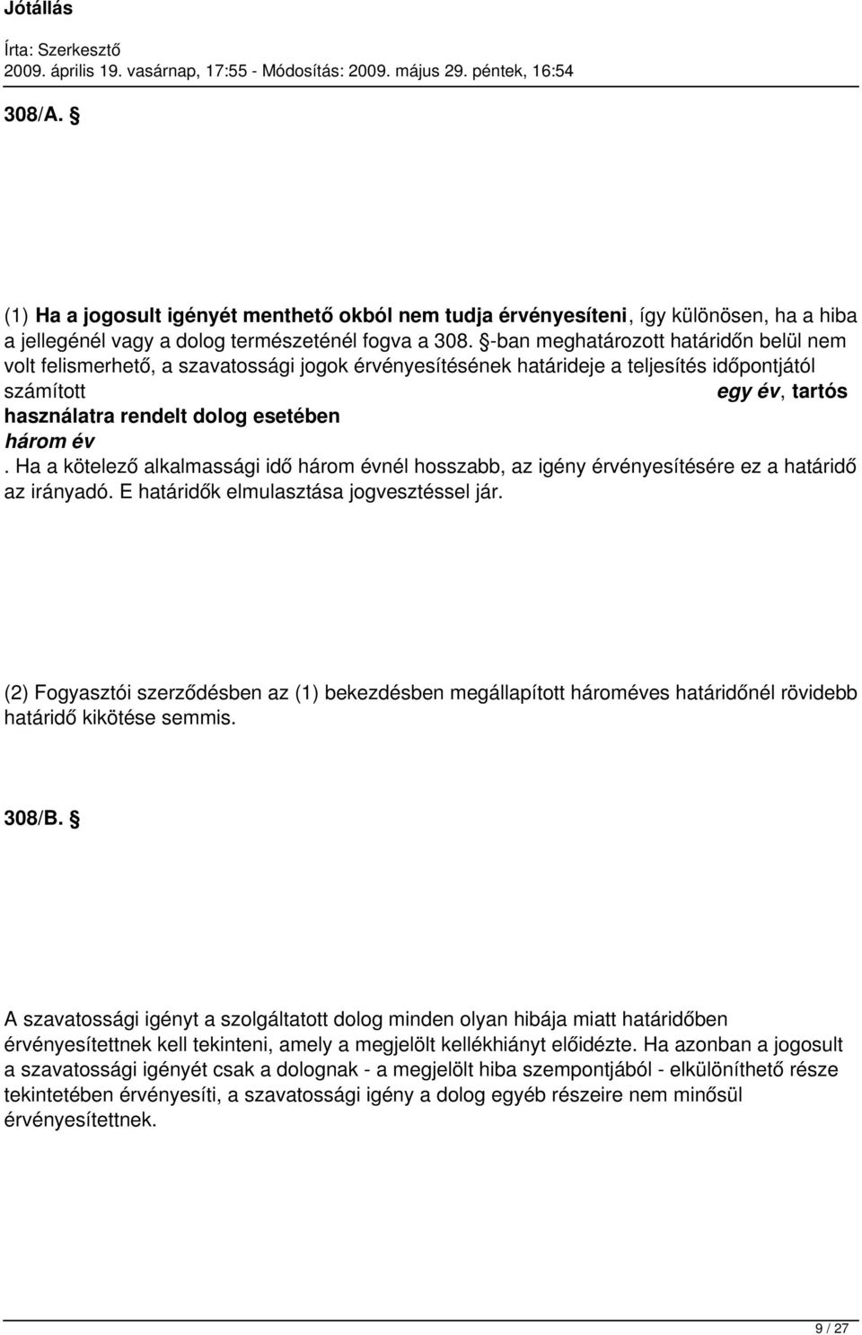 év. Ha a kötelező alkalmassági idő három évnél hosszabb, az igény érvényesítésére ez a határidő az irányadó. E határidők elmulasztása jogvesztéssel jár.