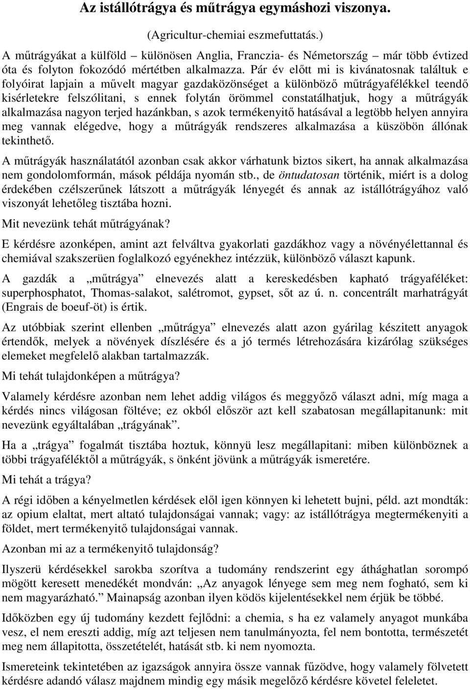 Pár év elıtt mi is kivánatosnak találtuk e folyóirat lapjain a mővelt magyar gazdaközönséget a különbözı mőtrágyafélékkel teendı kisérletekre felszólitani, s ennek folytán örömmel constatálhatjuk,