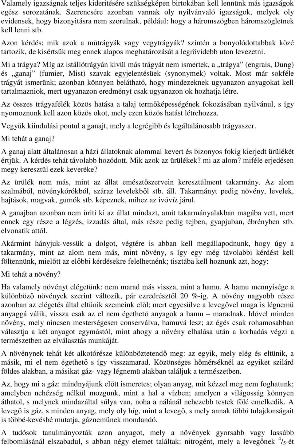 Azon kérdés: mik azok a mőtrágyák vagy vegytrágyák? szintén a bonyolódottabbak közé tartozik, de kisértsük meg ennek alapos meghatározását a legrövidebb uton levezetni. Mi a trágya?