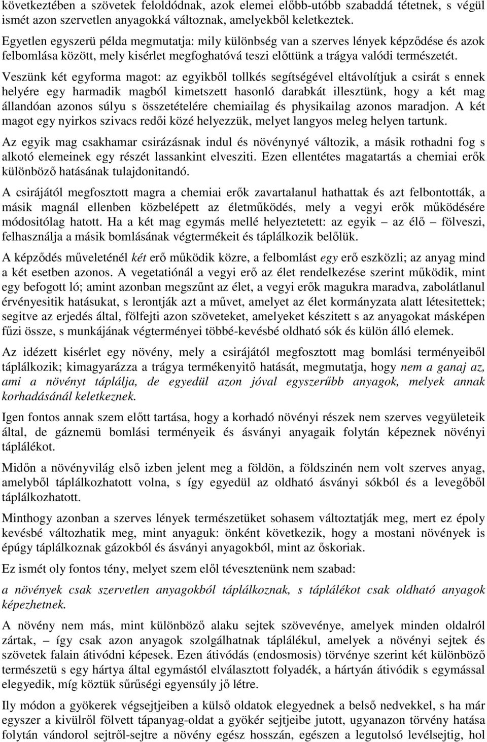 Veszünk két egyforma magot: az egyikbıl tollkés segítségével eltávolítjuk a csirát s ennek helyére egy harmadik magból kimetszett hasonló darabkát illesztünk, hogy a két mag állandóan azonos súlyu s