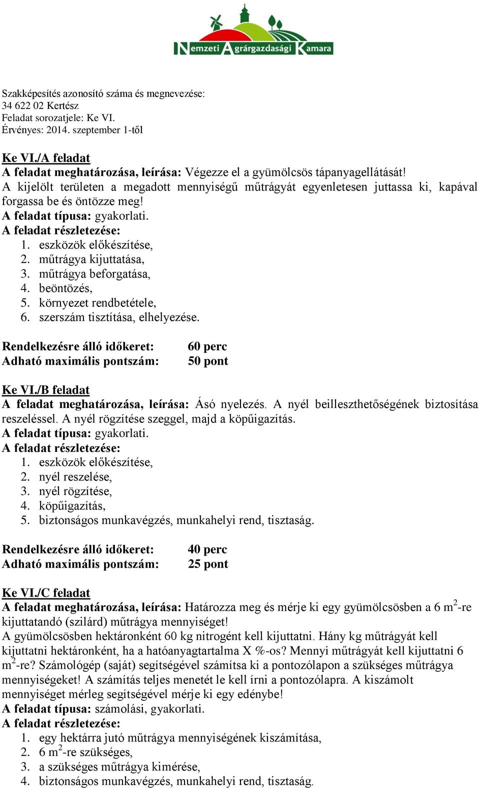 műtrágya kijuttatása, 3. műtrágya beforgatása, 4. beöntözés,. környezet rendbetétele, 6. szerszám tisztítása, elhelyezése. Rendelkezésre álló időkeret: Adható maximális pontszám: 60 perc 0 pont Ke VI.