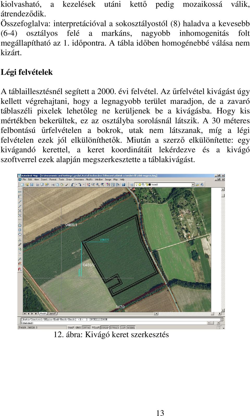 A tábla idıben homogénebbé válása nem kizárt. Légi felvételek A táblaillesztésnél segített a 2000. évi felvétel.