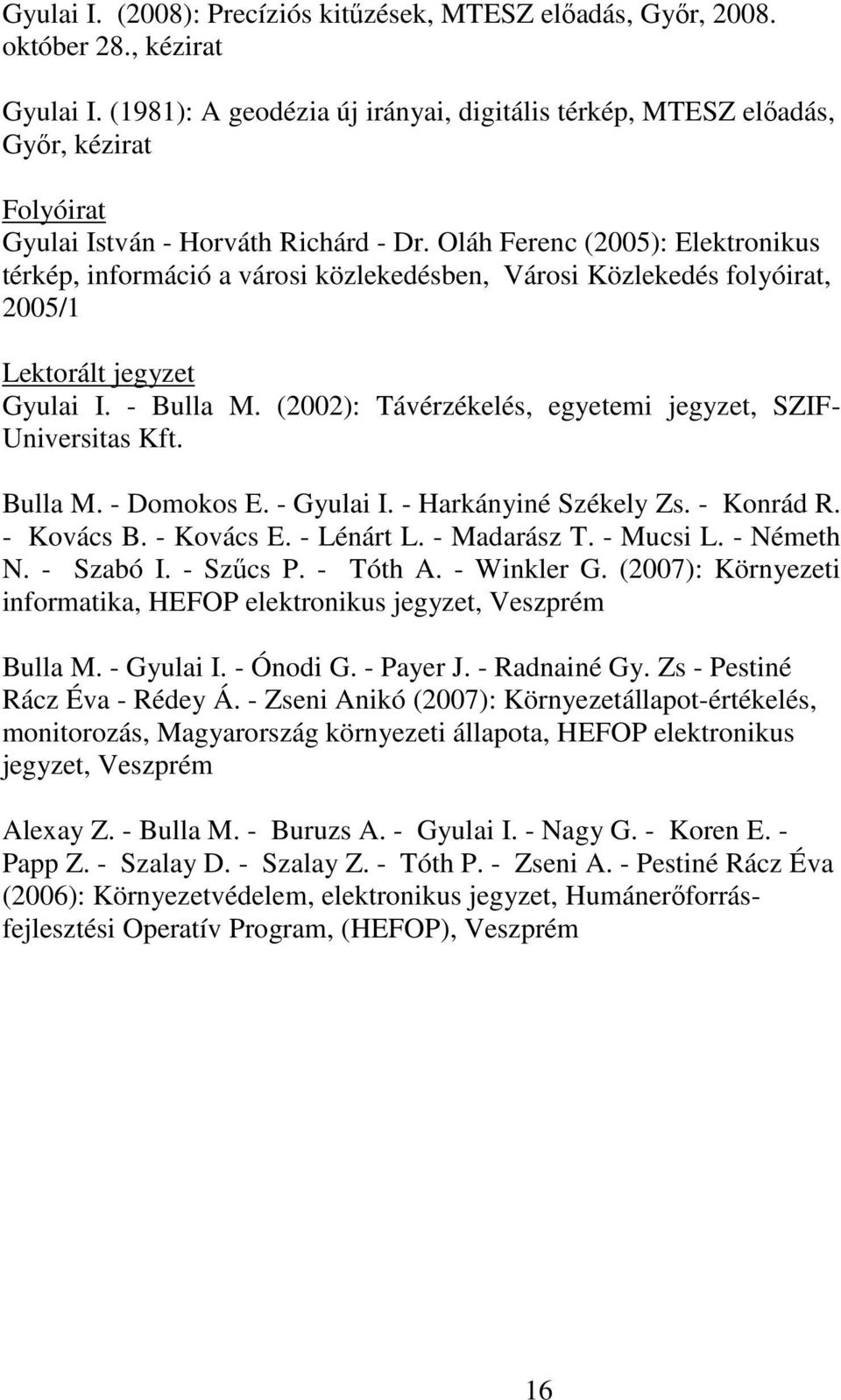 Oláh Ferenc (2005): Elektronikus térkép, információ a városi közlekedésben, Városi Közlekedés folyóirat, 2005/1 Lektorált jegyzet Gyulai I. - Bulla M.
