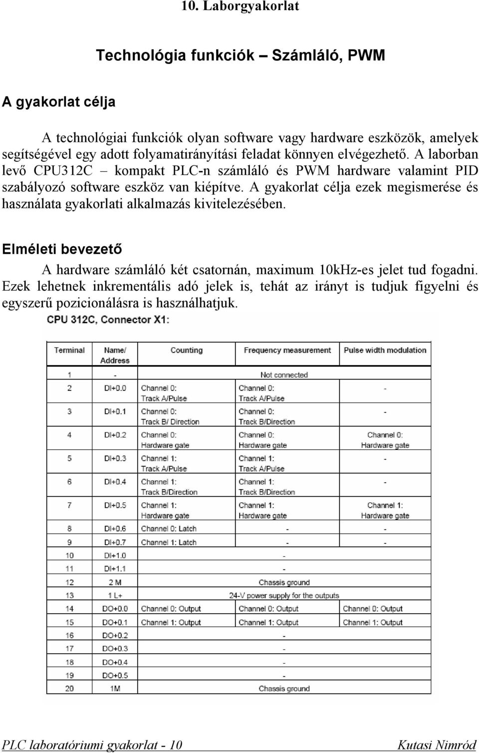 A laborban levő CPU312C kompakt PLC-n számláló és PWM hardware valamint PID szabályozó software eszköz van kiépítve.