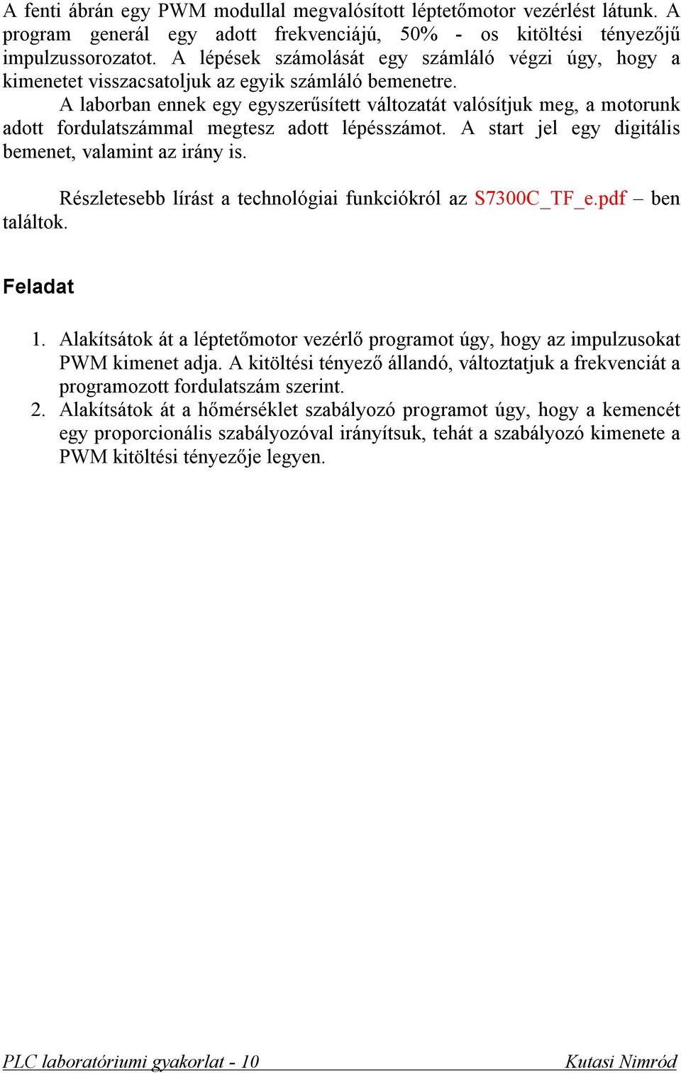 A laborban ennek egy egyszerűsített változatát valósítjuk meg, a motorunk adott fordulatszámmal megtesz adott lépésszámot. A start jel egy digitális bemenet, valamint az irány is.