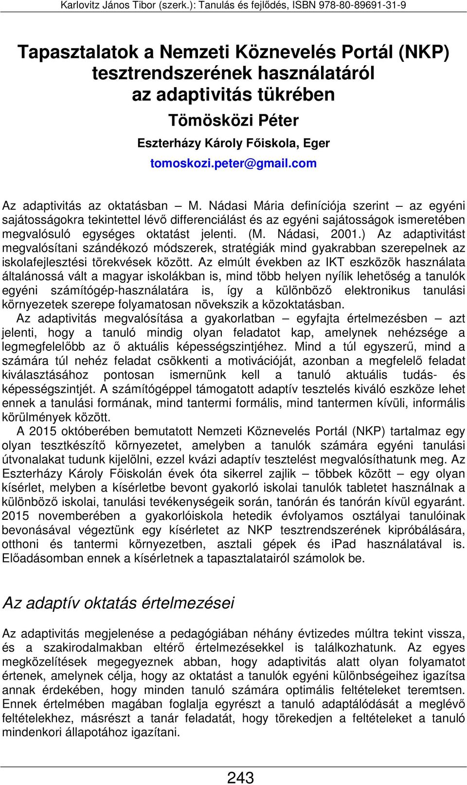 Nádasi Mária definíciója szerint az egyéni sajátosságokra tekintettel lévő differenciálást és az egyéni sajátosságok ismeretében megvalósuló egységes oktatást jelenti. (M. Nádasi, 2001.