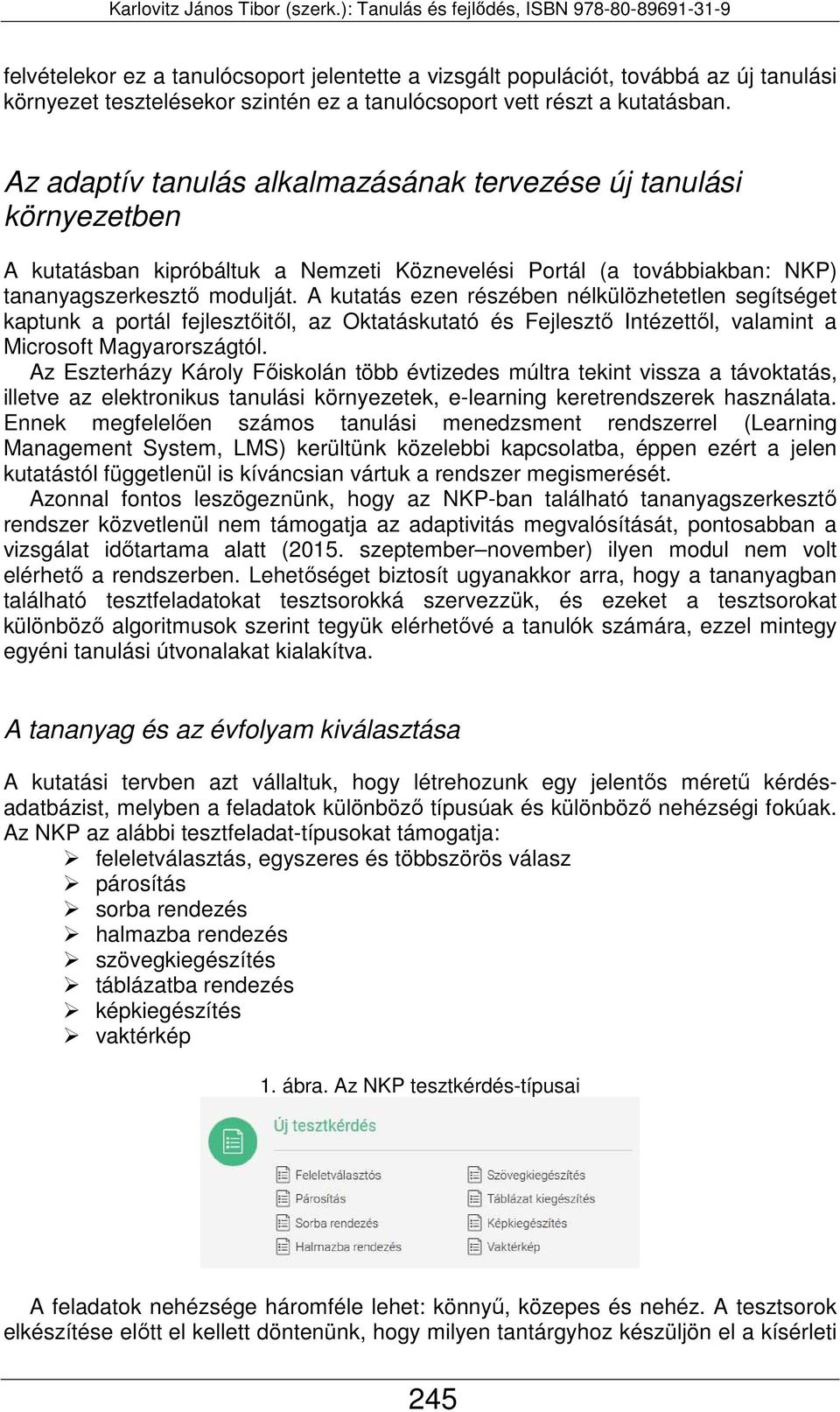 A kutatás ezen részében nélkülözhetetlen segítséget kaptunk a portál fejlesztőitől, az Oktatáskutató és Fejlesztő Intézettől, valamint a Microsoft Magyarországtól.