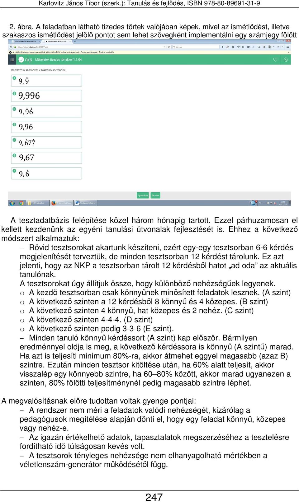 felépítése közel három hónapig tartott. Ezzel párhuzamosan el kellett kezdenünk az egyéni tanulási útvonalak fejlesztését is.